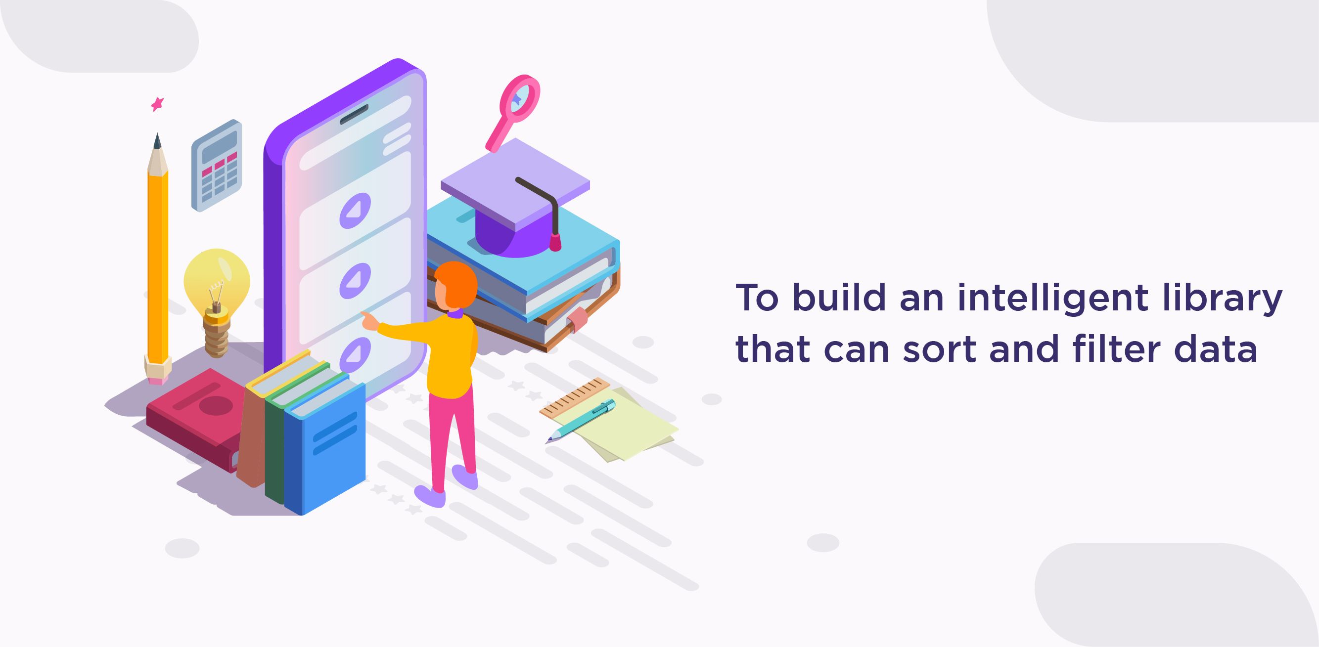 To build an intelligent library that can sort and filter data