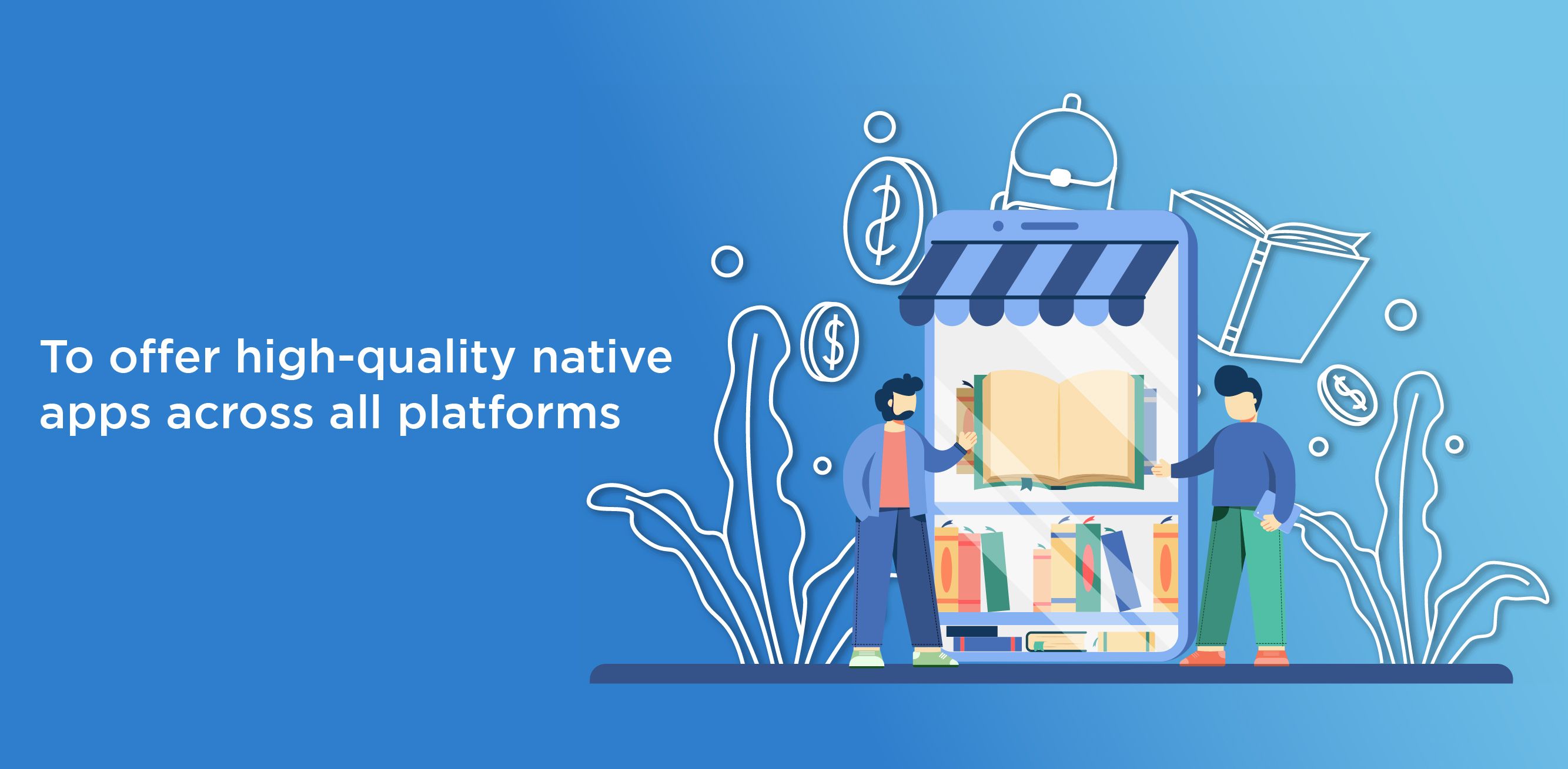 To offer high-quality native apps across all platforms