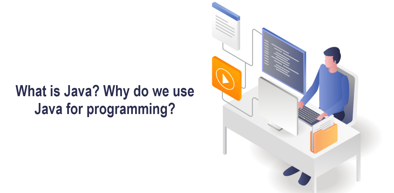 What is Java? Why do we use Java for programming?
